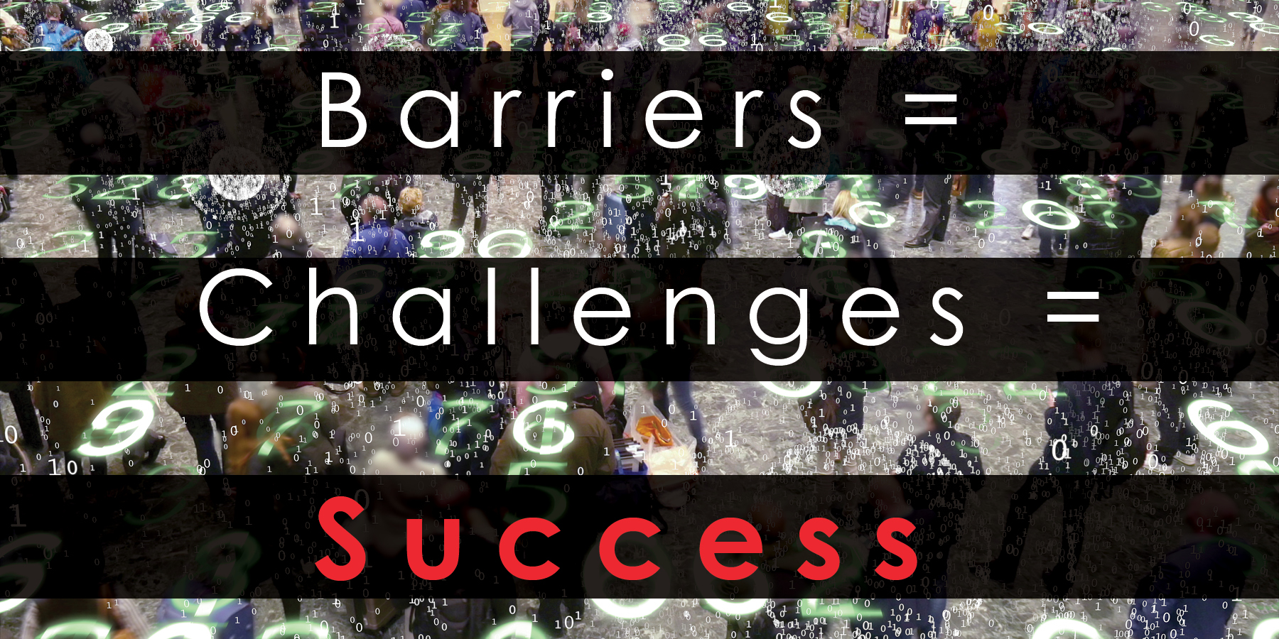 Barriers = Challenges = Success